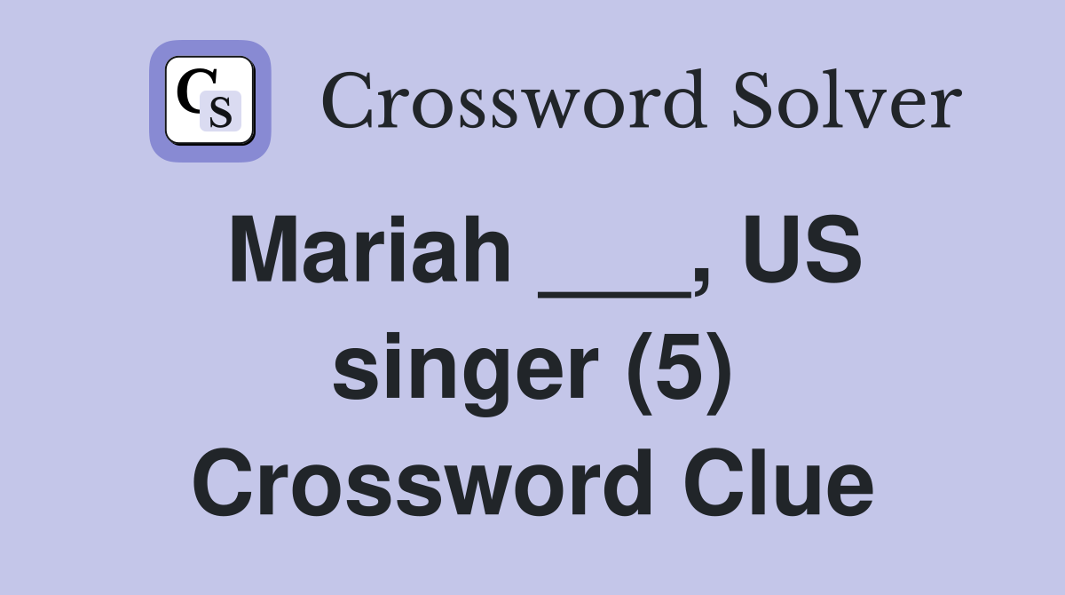 Mariah ___, US singer (5) Crossword Clue Answers Crossword Solver